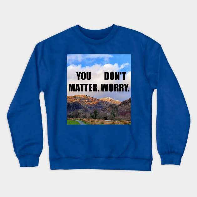 You Matter. Don't Worry Crewneck Sweatshirt by Mild Peril